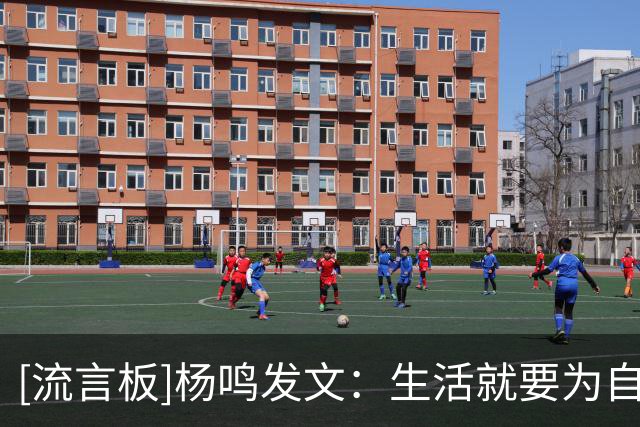 [流言板]杨鸣发文：生活就要为自己热爱的事呐喊恭喜四连胜